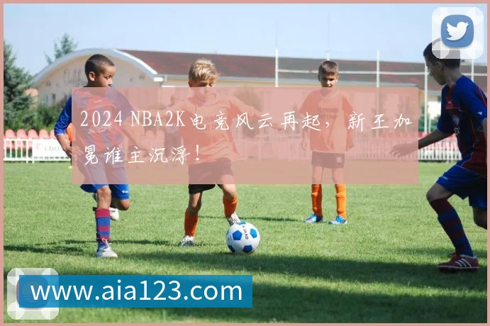 2024 NBA2K电竞风云再起,新王加冕谁主沉浮!